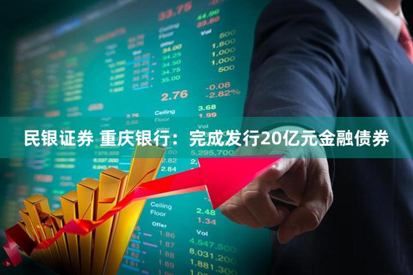 民银证券 重庆银行：完成发行20亿元金融债券