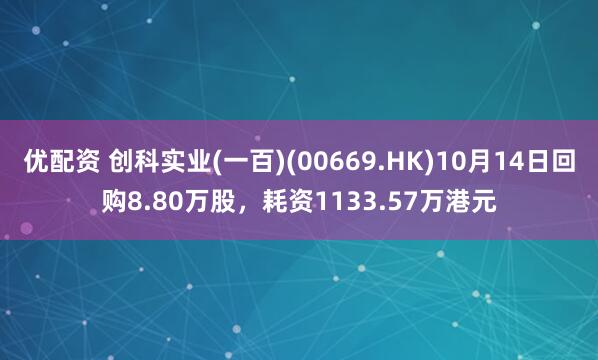 优配资 创科实业(一百)(00669.HK)10月14日回购8.80万股，耗资1133.57万港元